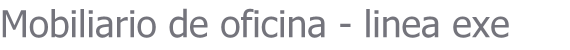 Mobiliario de oficina - linea exe